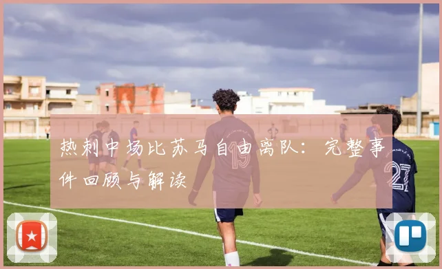 热刺中场比苏马自由离队：完整事件回顾与解读